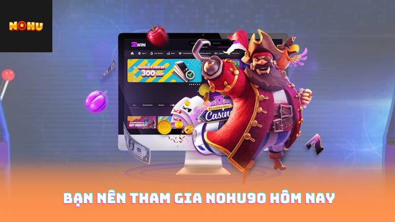 Bạn Nên Tham Gia Nohu90 Hôm Nay