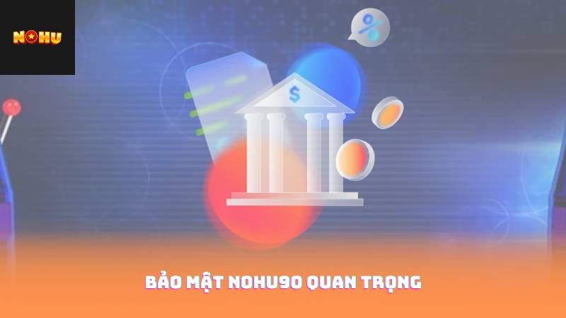 Bảo Mật Nohu90 1 Bảo Mật Nohu90 Quan Trọng