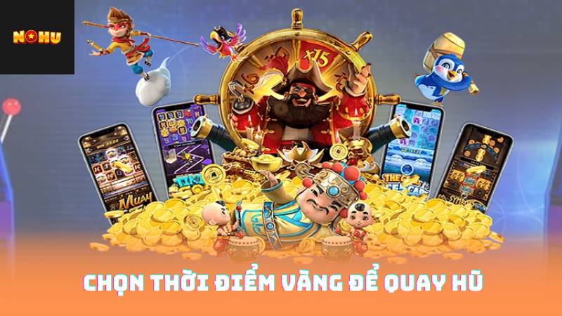 Chọn thời điểm vàng để quay hũ