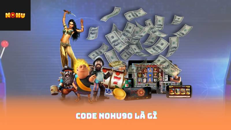 Cách Nhận Code Nohu90 – Săn Code VIP Cực Đơn Giản 2 Code nohu90 là gì