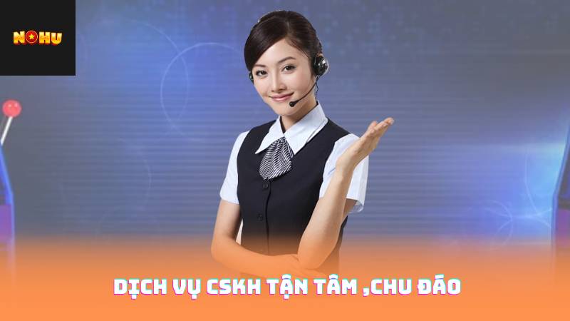 Dịch vụ CSKH tận tâm ,chu đáo
