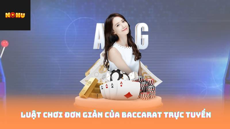 Luật chơi đơn giản của Baccarat trực tuyến