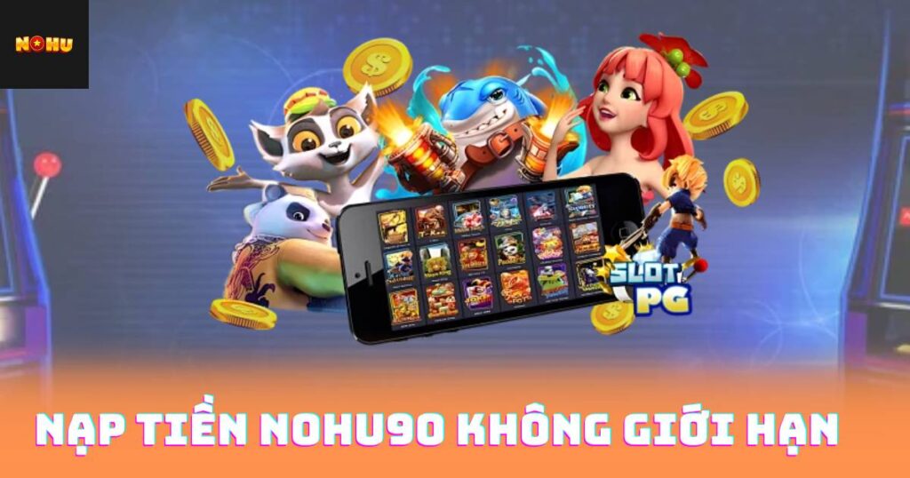 Nạp Tiền Nohu90 Không Giới Hạn