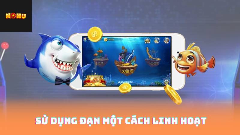 Kỹ Thuật Bắn Cá - Những Chiến Lược Giúp Bạn Thắng Lớn 3 Sử dụng đạn một cách linh hoạt