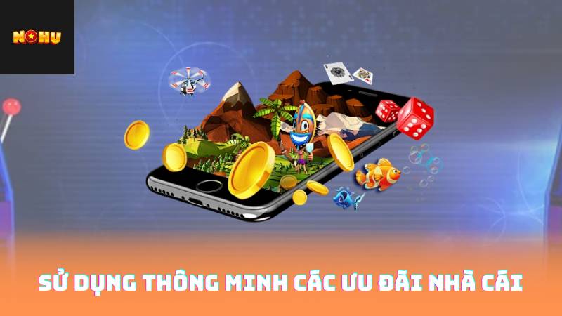 Sử dụng thông minh các ưu đãi nhà cái 