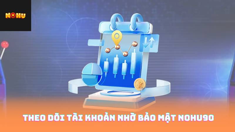Bảo Mật Nohu90 3 Theo dõi tài khoản nhờ bảo mật Nohu90