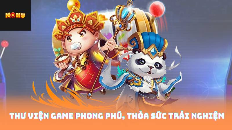 Thư viện game phong phú, thỏa sức trải nghiệm